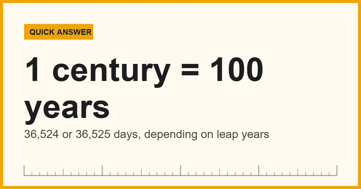 A century is 100 years, or 36,524 to 36,525 days