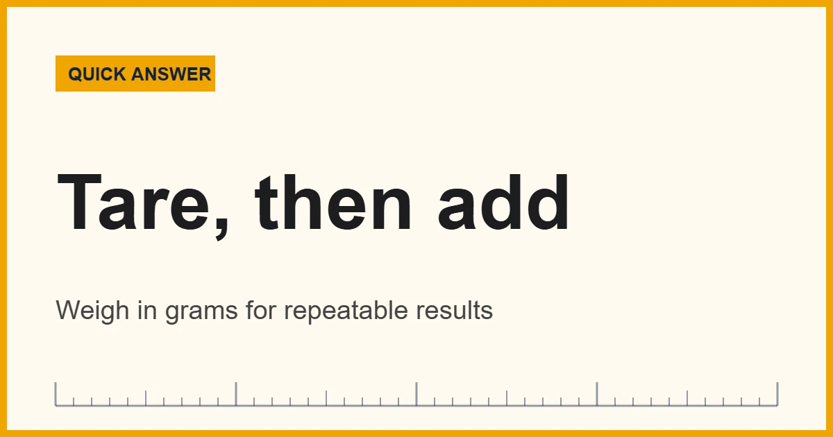 Measure ingredients with a kitchen scale using the tare button
