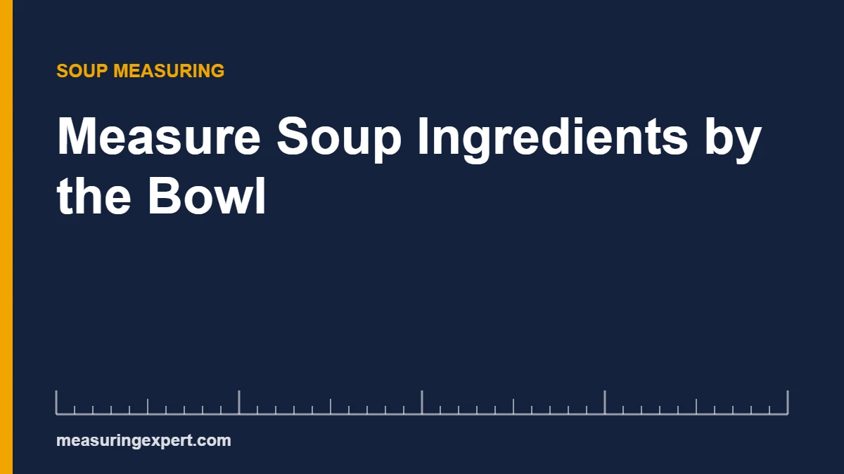 Measure soup ingredients by the bowl: 1 cup (237 mL) for a first course, 1 1/2 cups for a meal